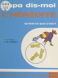 Jacques-Michel Robert et Jacques Marry - L'Hérédité, qu'est-ce que c'est ?.