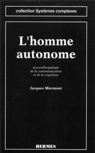 Jacques Miermont - L'homme autonome - Éco-anthropologie de la communication et de la cognition.