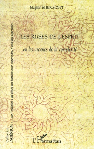 Jacques Miermont - Les Ruses De L'Esprit Ou Les Arcanes De La Complexite.