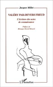 Jacques Millet - Valery Par-Devers Freud. L'Ecriture Des Actes De Connaissance.
