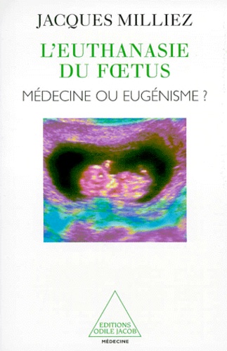 Jacques Milliez - L'euthanasie du foetus - Médecine ou eugénisme ?.