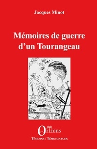 Jacques Minot - Mémoires de guerre d'un Tourangeau.