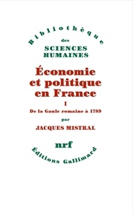 Jacques Mistral - Economie et politique en France - Tome 1, De la Gaule romaine à 1789.