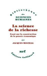 Jacques Mistral - La science de la richesse - Essai sur la construction de la pensée économique.