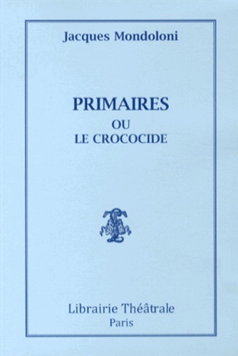 Jacques Mondoloni - Primaires ou le crococide.