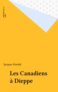 Jacques Mordal - Les Canadiens à Dieppe.