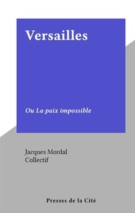 Jacques Mordal et  Collectif - Versailles - Ou La paix impossible.