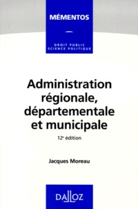 Jacques Moreau - Administration Regionale, Departementale Et Municipale. 12eme Edition.