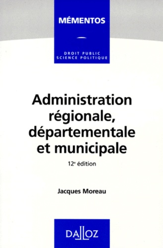 Jacques Moreau - Administration Regionale, Departementale Et Municipale. 12eme Edition.