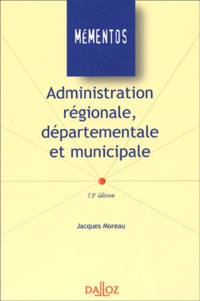 Jacques Moreau - Administration régionale, départementale et municipale. - 13ème édition.