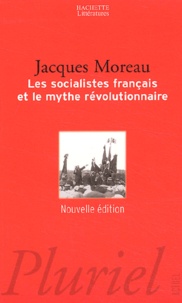 Jacques Moreau - Les Socialistes Francais Et Le Mythe Revolutionnaire.