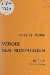 Jacques Morin - Miroir des nostalgies.
