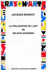 Jacques Morizot - La philosophie de l'art de Nelson Goodman.