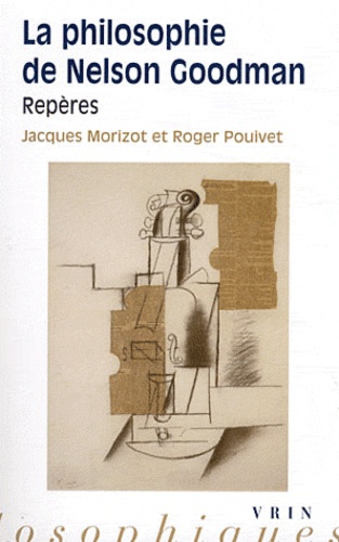 Jacques Morizot et Roger Pouivet - La philosophie de Nelson Goodman - Repères.