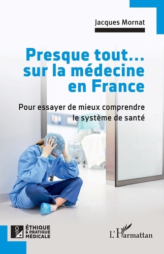 Presque tout... sur la médecine en France. Pour essayer de mieux comprendre le système de santé