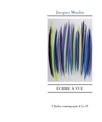 Jacques Moulin - Ecrire à vue.
