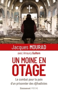 Jacques Mourad - Un moine en otage - Le combat pour la paix d'un prisonnier des djihadistes.