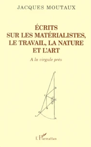 Ecrits Sur Les Materialistes, Le Travail, La Nature Et L'Art. A La Virgule Pres