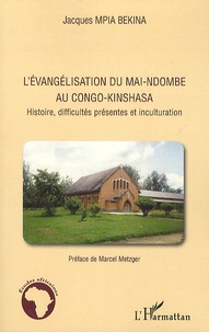 Jacques Mpia Bekina - L'évangélisation du Mai-Ndombe au Congo-Kinshasa - Histoire, difficultés présentes et inculturation.