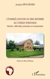 Jacques Mpia Bekina - L'évangélisation du Mai-Ndombe au Congo-Kinshasa - Histoire, difficultés présentes et inculturation.