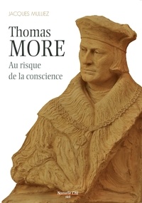 Jacques Mulliez - Thomas More (1478-1535) - Au risque de la conscience.