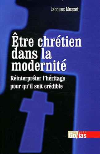 Jacques Musset - Etre chrétien dans la modernité - Comment réinterpréter l'héritage pour qu'il soit crédible.