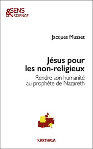 Jacques Musset - Jésus pour les non-religieux - Rendre son humanité au prophète de Nazareth.