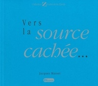 Jacques Musset - Vers la source cachée.