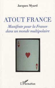Jacques Myard - Atout France - Manifeste pour la France dans un monde multipolaire.