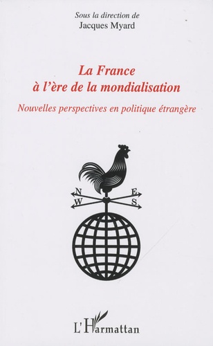 Jacques Myard - La France à l'ère de la mondialisation - Nouvelles perspectives en politique étrangère.
