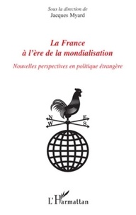 Jacques Myard - La France à l'ère de la mondialisation - Nouvelles perspectives en politique étrangère.