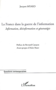 Jacques Myard - La France dans la guerre de l'information - Information, désinformation et géostratégie.
