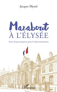 Jacques Myard - Marabout à l'Elysée - Suivi de prescriptions pour le désenvoûtement.