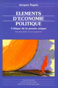 Jacques Nagels - Eléments d'économie politique. - Critique de la pensée unique, Deuxième édition revue et augmentée.
