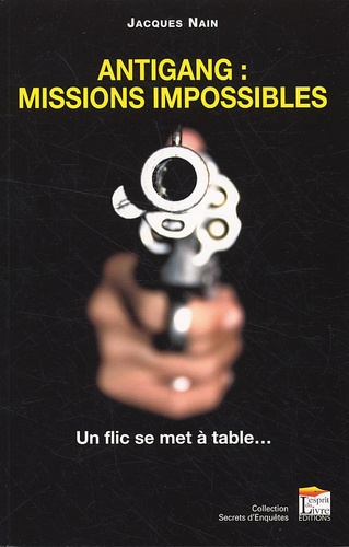 Jacques Nain - Antigang : missions impossibles - Un flic se met à table....