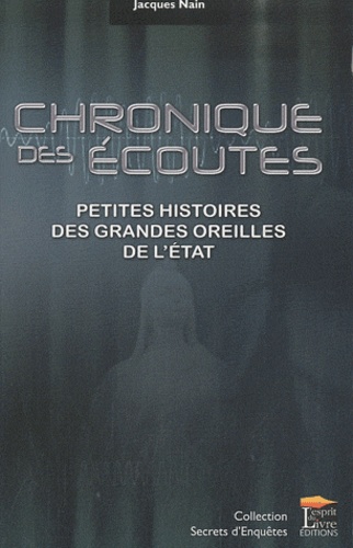 Jacques Nain - Chronique des écoutes - Petites histoires des grandes oreilles de l'Etat.