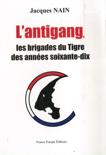 Jacques Nain - L'antigang, les brigades du Tigre des années soixante-dix.