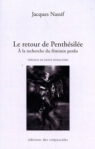 Jacques Nassif - Le retour de Penthésilée - A la recherche du féminin perdu.