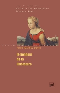 Jacques Neefs et Christine Montalbetti - Le Bonheur de la littérature - Variations critiques pour Béatrice Didier.