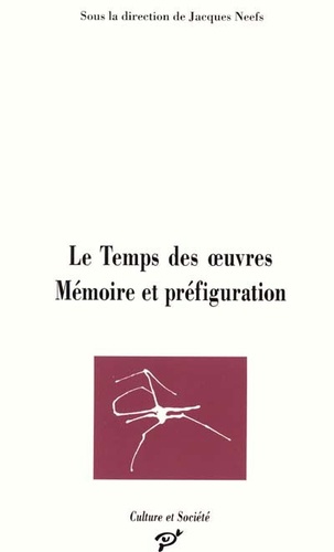 Jacques Neefs et  Collectif - Le temps des oeuvres - Mémoire et préfiguration.