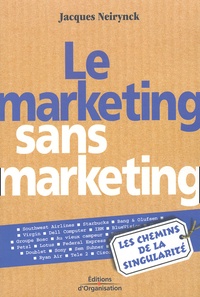 Jacques Neirynck - Le Marketing Sans Le Marketing. Les Chemins De La Singularite.