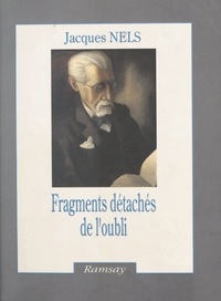 Jacques Nels - Fragments détachés de l'oubli.