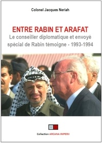 Jacques Neriah - Entre Rabin et Arafat - Le conseiller diplomatique et envoyé spécial de Rabin témoigne (1993-1994).