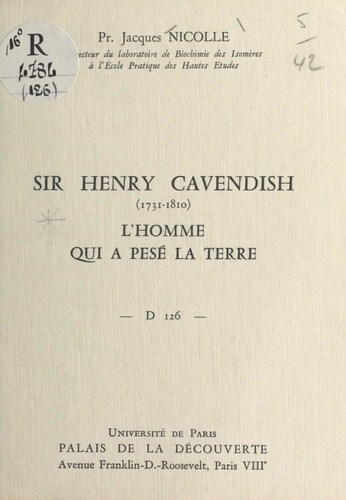 Sir Henry Cavendish, 1731-1810, l'homme qui a pesé la Terre. Conférence donnée au Palais de la découverte, le 19 avril 1969