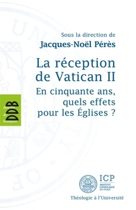 Jacques-Noël Pérès - La réception de Vatican II - En cinquante ans, quels effets pour les Eglises ?.