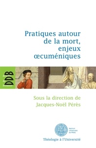 Jacques-Noël Pérès - Pratiques autour de la mort, enjeux oecuméniques.