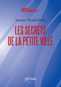 Jacques Noirot-Nérin - Les secrets de la petite ville.