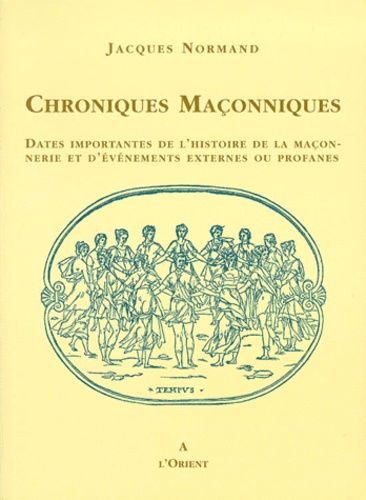 Jacques Normand - Chroniques maçonniques - Dates importantes de l'histoire de la maçonnerie et d'événements externes ou profanes.