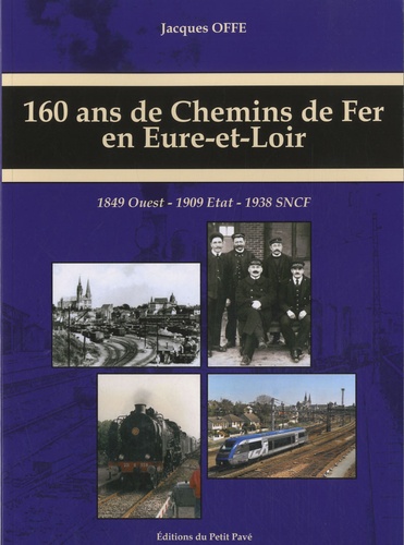 Jacques Offe - 160 ans de chemins de fer en Eure-et-Loir - 1849 Ouest - 1909 Etat - 1938 SNCF.