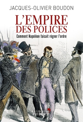 L'Empire des polices : Comment Napoléon faisait régner l'ordre. Comment Napoléon faisait régner l'ordre